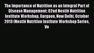 Read The Importance of Nutrition as an Integral Part of Disease Management: 82nd NestlÃ© Nutrition