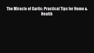 [Download] The Miracle of Garlic: Practical Tips for Home & Health Read Free