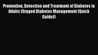 Read Prevention Detection and Treatment of Diabetes in Adults (Staged Diabetes Management (Quick