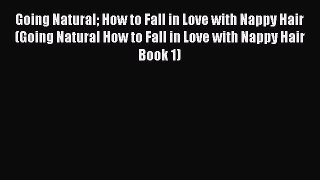 [Download] Going Natural How to Fall in Love with Nappy Hair (Going Natural How to Fall in