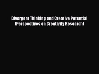 Read Divergent Thinking and Creative Potential (Perspectives on Creativity Research) PDF Online