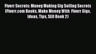 Download Fiverr Secrets: Money Making Gig Selling Secrets (Fiverr.com Books Make Money With