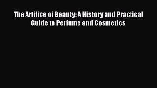[Download] The Artifice of Beauty: A History and Practical Guide to Perfume and Cosmetics Read