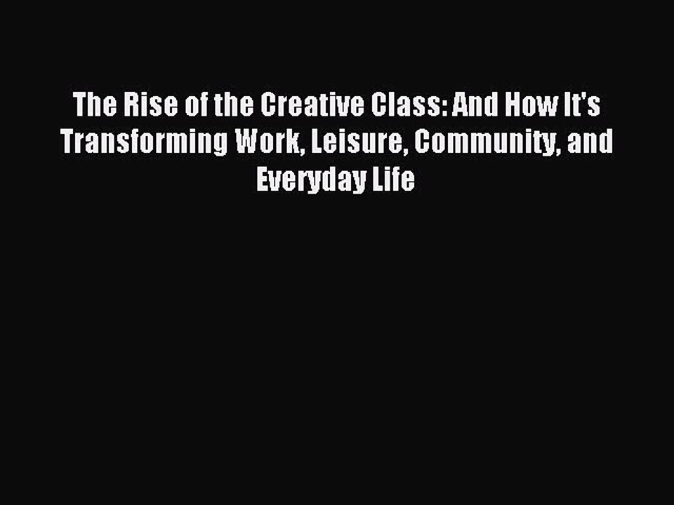 Read The Rise of the Creative Class: And How It's Transforming Work Leisure Community and Everyday