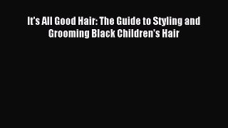 [Download] It's All Good Hair: The Guide to Styling and Grooming Black Children's Hair Read