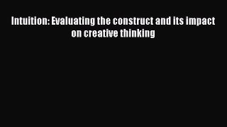 Download Intuition: Evaluating the construct and its impact on creative thinking PDF Online