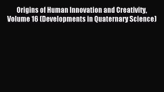 Download Origins of Human Innovation and Creativity Volume 16 (Developments in Quaternary Science)