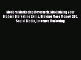 Read Modern Marketing Research: Maximizing Your Modern Marketing Skills Making More Money SEO