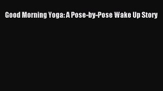 [Download] Good Morning Yoga: A Pose-by-Pose Wake Up Story PDF Free