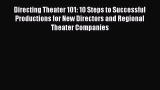 Read Directing Theater 101: 10 Steps to Successful Productions for New Directors and Regional