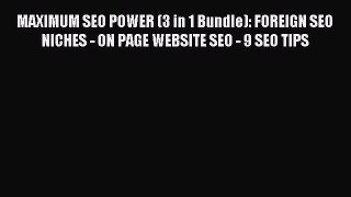 Read MAXIMUM SEO POWER (3 in 1 Bundle): FOREIGN SEO NICHES - ON PAGE WEBSITE SEO - 9 SEO TIPS