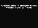 Read KEYWORD RESEARCH & SEO TRIO: Keyword Research Private Blog Networks and Social SEO Ebook