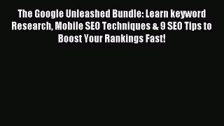 Read The Google Unleashed Bundle: Learn keyword Research Mobile SEO Techniques & 9 SEO Tips