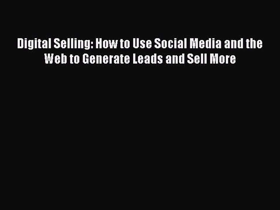 Read Digital Selling: How to Use Social Media and the Web to Generate Leads and Sell More Ebook