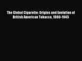 [PDF] The Global Cigarette: Origins and Evolution of British American Tobacco 1880-1945 Read
