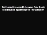 Read The Power of Customer Misbehavior: Drive Growth and Innovation by Learning from Your Customers