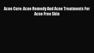 [Download] Acne Cure: Acne Remedy And Acne Treatments For Acne Free Skin Ebook Free