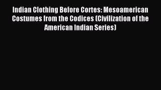 [Download] Indian Clothing Before Cortes: Mesoamerican Costumes from the Codices (Civilization