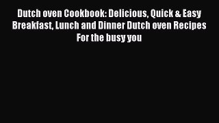 [PDF] Dutch oven Cookbook: Delicious Quick & Easy Breakfast Lunch and Dinner Dutch oven Recipes