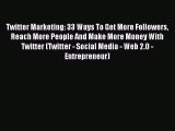 Download Twitter Marketing: 33 Ways To Get More Followers Reach More People And Make More Money