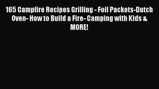 [PDF] 165 Campfire Recipes Grilling - Foil Packets-Dutch Oven- How to Build a Fire- Camping
