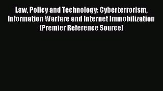 Read Book Law Policy and Technology: Cyberterrorism Information Warfare and Internet Immobilization