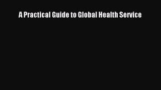 Read A Practical Guide to Global Health Service Ebook Free