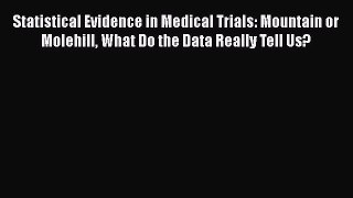 Read Statistical Evidence in Medical Trials: Mountain or Molehill What Do the Data Really Tell