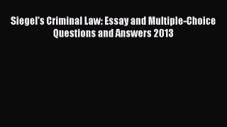 Read Book Siegel's Criminal Law: Essay and Multiple-Choice Questions and Answers 2013 E-Book