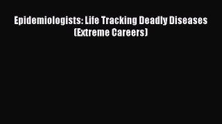 Download Epidemiologists: Life Tracking Deadly Diseases (Extreme Careers) Ebook Free