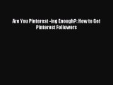 Read Are You Pinterest -ing Enough?: How to Get Pinterest Followers PDF Free