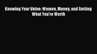 Read Knowing Your Value: Women Money and Getting What You're Worth ebook textbooks