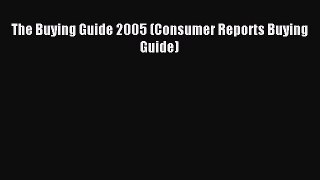 Read The Buying Guide 2005 (Consumer Reports Buying Guide) E-Book Free