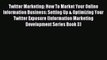 Read Twitter Marketing: How To Market Your Online Information Business: Setting Up & Optimizing