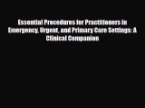 Read Essential Procedures for Practitioners in Emergency Urgent and Primary Care Settings: