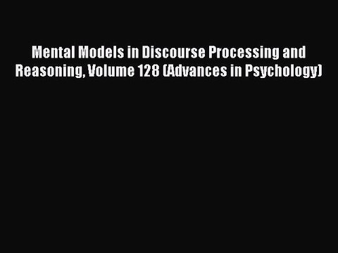 Read Mental Models in Discourse Processing and Reasoning Volume 128 (Advances in Psychology)