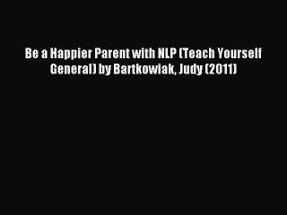 Download Be a Happier Parent with NLP (Teach Yourself General) by Bartkowiak Judy (2011) PDF