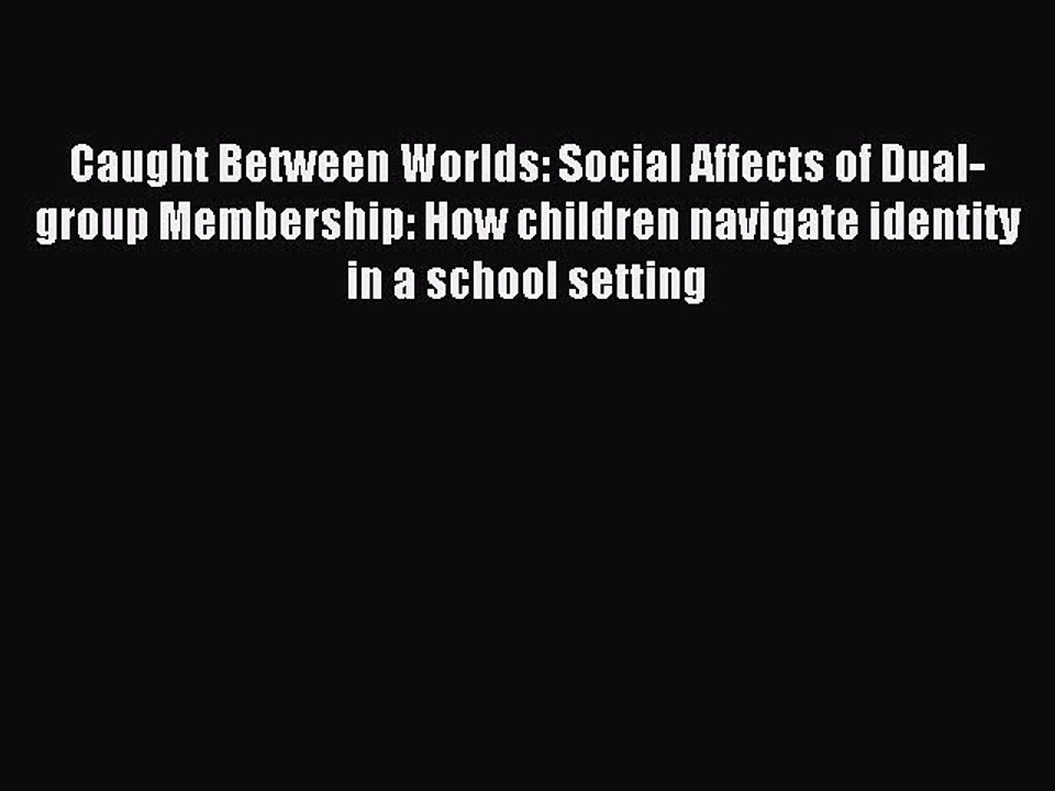 Read Caught Between Worlds: Social Affects of Dual-group Membership: How children navigate