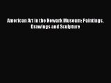 Read American Art in the Newark Museum: Paintings Drawings and Sculpture ebook textbooks