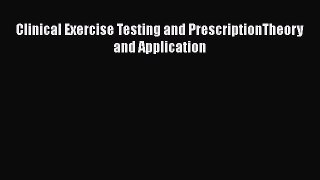Read Clinical Exercise Testing and PrescriptionTheory and Application Ebook Free