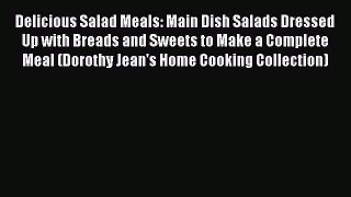[PDF] Delicious Salad Meals: Main Dish Salads Dressed Up with Breads and Sweets to Make a Complete