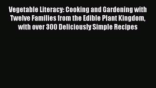 Read Vegetable Literacy: Cooking and Gardening with Twelve Families from the Edible Plant Kingdom
