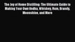 Read The Joy of Home Distilling: The Ultimate Guide to Making Your Own Vodka Whiskey Rum Brandy