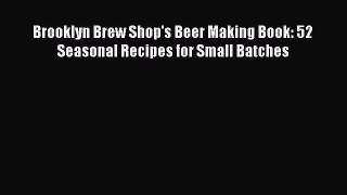 Read Brooklyn Brew Shop's Beer Making Book: 52 Seasonal Recipes for Small Batches PDF Free
