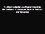 [Download] The Christian Conference Planner: Organizing Effective Events Conferences Retreats