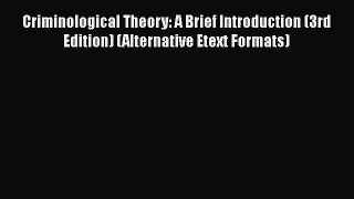 Read Book Criminological Theory: A Brief Introduction (3rd Edition) (Alternative Etext Formats)