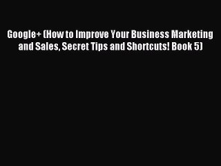 Télécharger la video: Read Google+ (How to Improve Your Business Marketing and Sales Secret Tips and Shortcuts! Book