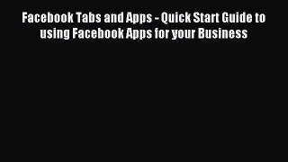 Download Facebook Tabs and Apps - Quick Start Guide to using Facebook Apps for your Business