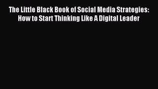 Read The Little Black Book of Social Media Strategies: How to Start Thinking Like A Digital