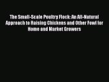 Read The Small-Scale Poultry Flock: An All-Natural Approach to Raising Chickens and Other Fowl